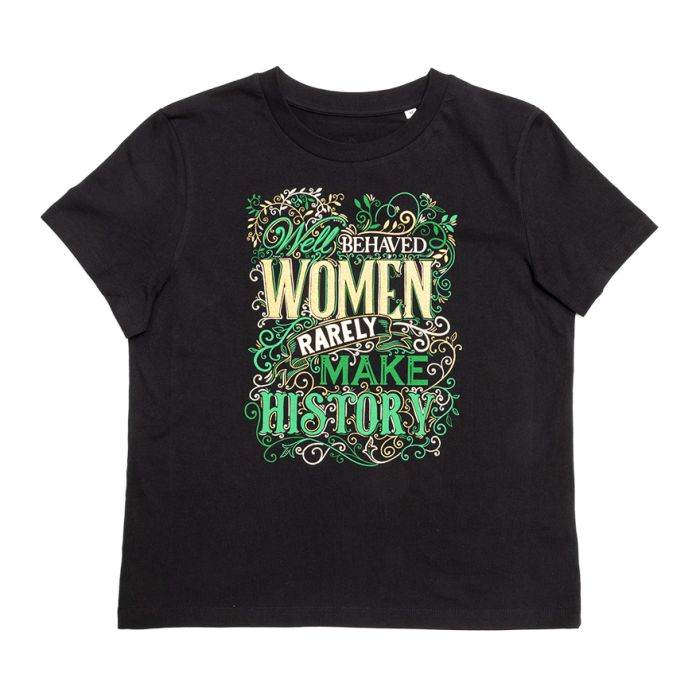 Black t-shirt with decorative typography reading “Well behaved women rarely make history” in green and gold design.
